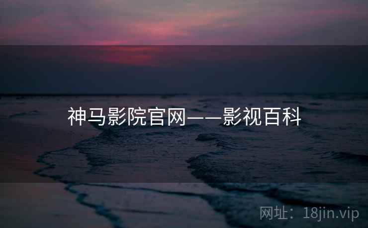 神马影院官网——影视百科