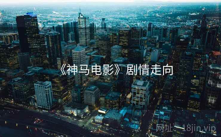 《神马电影》剧情走向  第1张