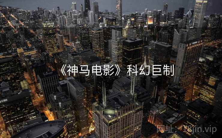 《神马电影》科幻巨制