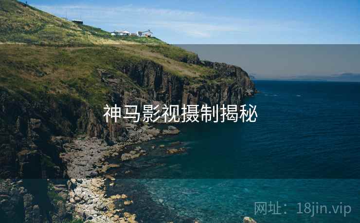 神马影视摄制揭秘