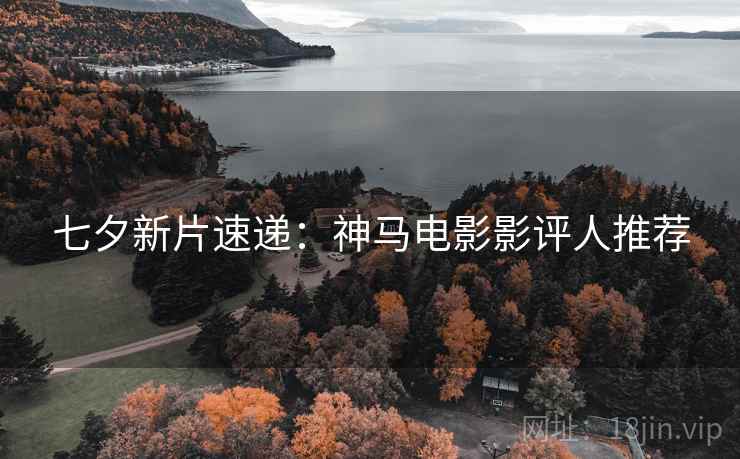 七夕新片速递：神马电影影评人推荐
