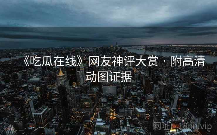 《吃瓜在线》网友神评大赏 · 附高清动图证据
