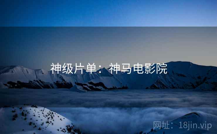 神级片单：神马电影院