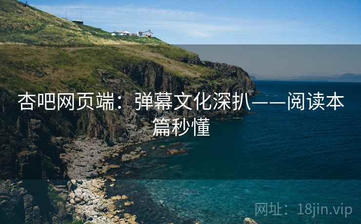 杏吧网页端：弹幕文化深扒——阅读本篇秒懂  第2张