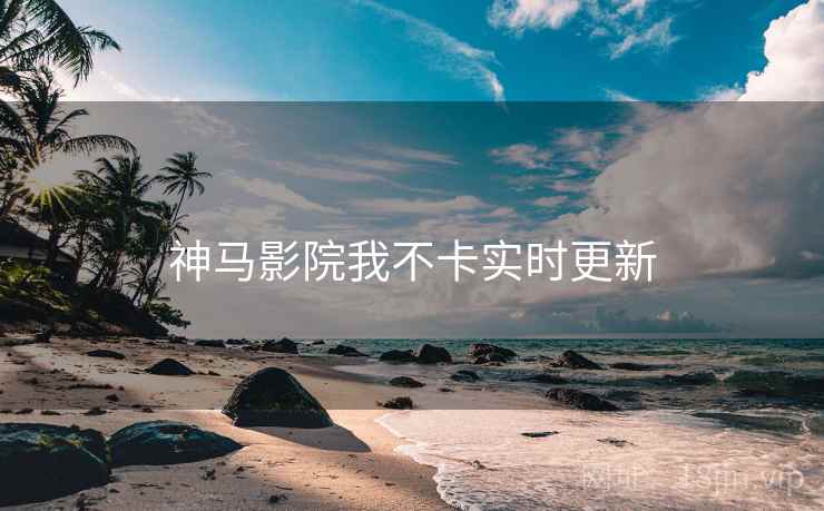 神马影院我不卡实时更新  第2张
